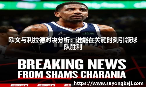 欧文与利拉德对决分析：谁能在关键时刻引领球队胜利