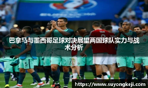 巴拿马与墨西哥足球对决展望两国球队实力与战术分析