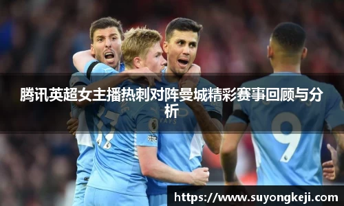 腾讯英超女主播热刺对阵曼城精彩赛事回顾与分析